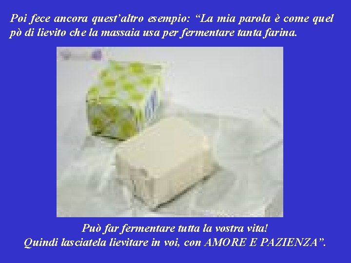 Poi fece ancora quest’altro esempio: “La mia parola è come quel pò di lievito