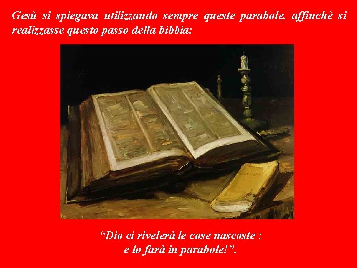 Gesù si spiegava utilizzando sempre queste parabole, affinchè si realizzasse questo passo della bibbia: