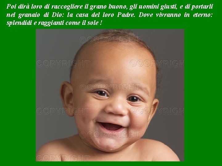 Poi dirà loro di raccogliere il grano buono, gli uomini giusti, e di portarli
