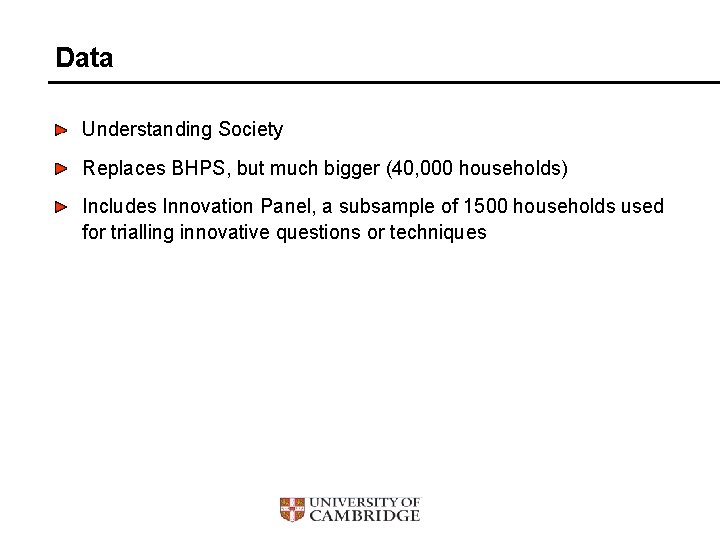 Data Understanding Society Replaces BHPS, but much bigger (40, 000 households) Includes Innovation Panel,
