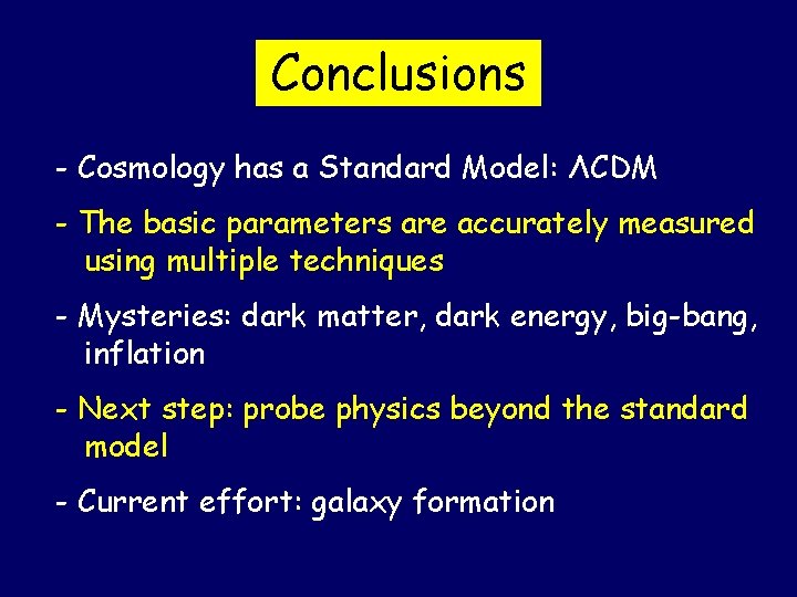 Conclusions - Cosmology has a Standard Model: ΛCDM - The basic parameters are accurately