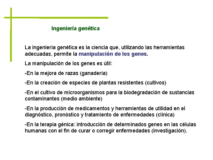Ingeniería genética La ingeniería genética es la ciencia que, utilizando las herramientas adecuadas, permite
