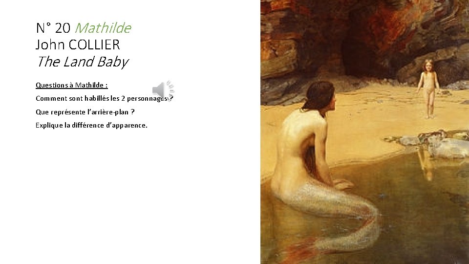 N° 20 Mathilde John COLLIER The Land Baby Questions à Mathilde : Comment sont