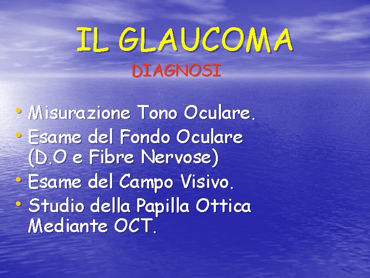 IL GLAUCOMA DIAGNOSI • Misurazione Tono Oculare. • Esame del Fondo Oculare (D. O