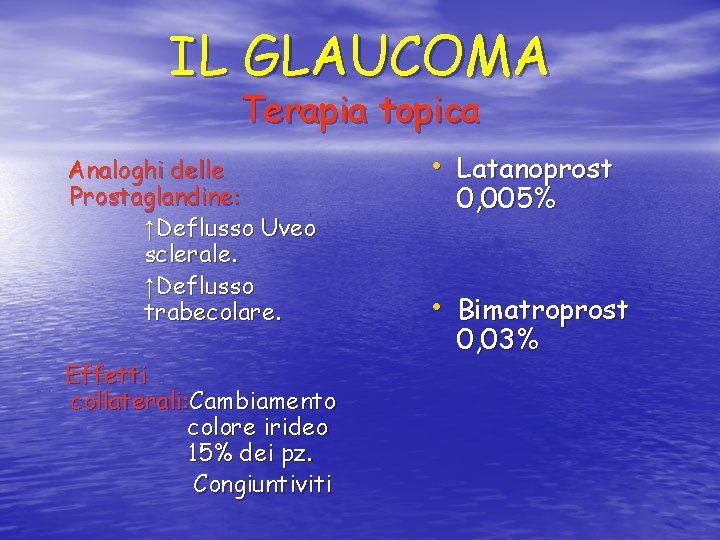 IL GLAUCOMA Terapia topica Analoghi delle Prostaglandine: ↑Deflusso Uveo sclerale. ↑Deflusso trabecolare. Effetti collaterali: