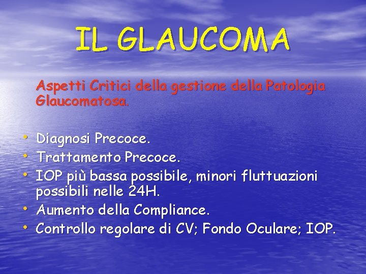 IL GLAUCOMA Aspetti Critici della gestione della Patologia Glaucomatosa. • • • Diagnosi Precoce.