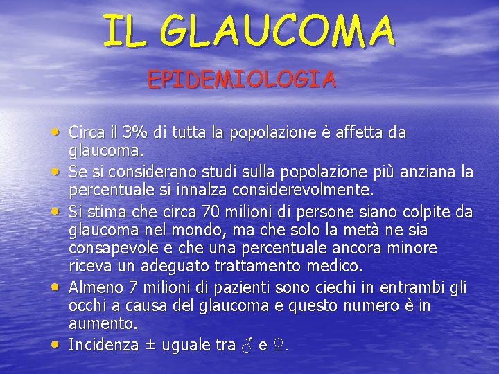 IL GLAUCOMA EPIDEMIOLOGIA • Circa il 3% di tutta la popolazione è affetta da