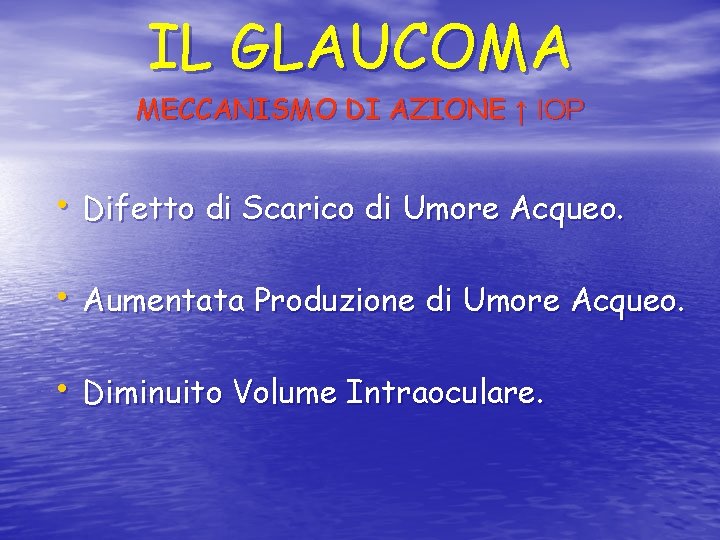 IL GLAUCOMA MECCANISMO DI AZIONE ↑ IOP • Difetto di Scarico di Umore Acqueo.