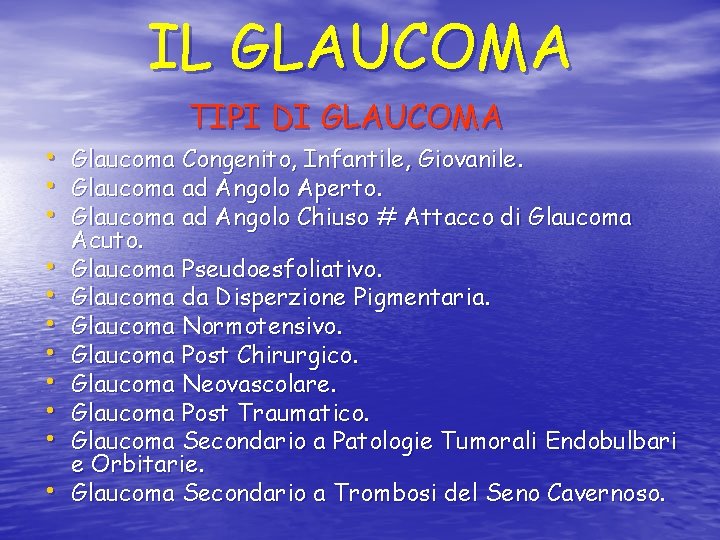 IL GLAUCOMA • • • TIPI DI GLAUCOMA Glaucoma Congenito, Infantile, Giovanile. Glaucoma ad