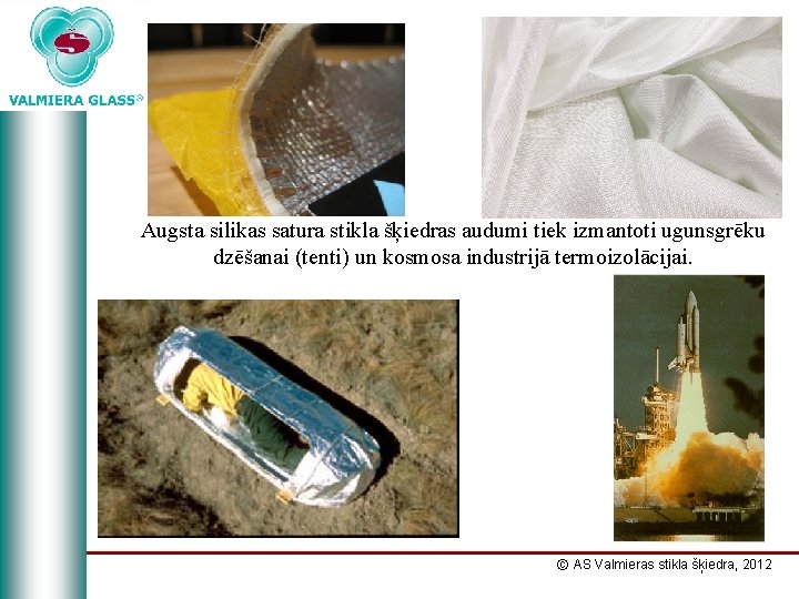 Augsta silikas satura stikla šķiedras audumi tiek izmantoti ugunsgrēku dzēšanai (tenti) un kosmosa industrijā