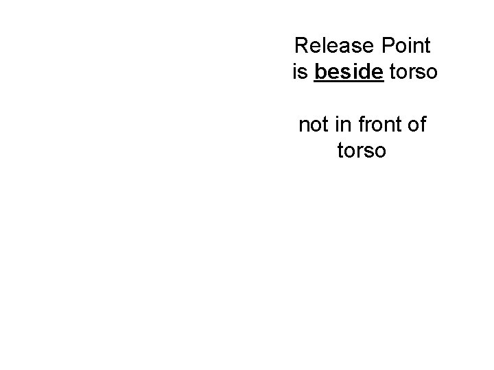 Release Point is beside torso not in front of torso 
