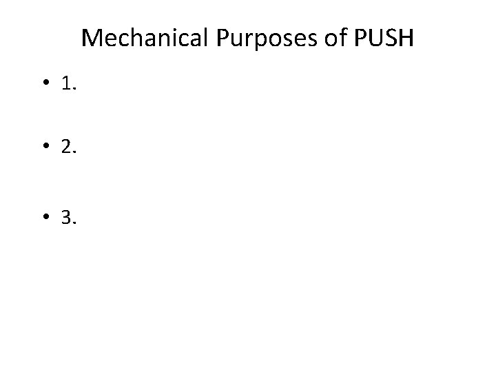 Mechanical Purposes of PUSH • 1. • 2. • 3. 