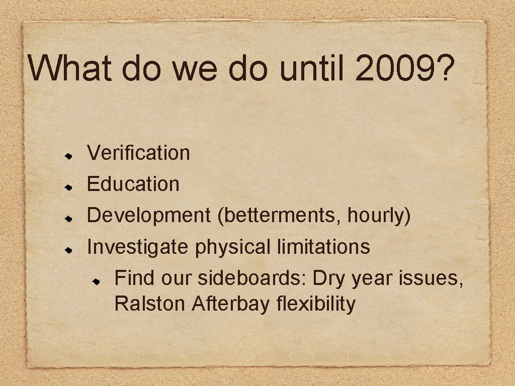 What do we do until 2009? Verification Education Development (betterments, hourly) Investigate physical limitations