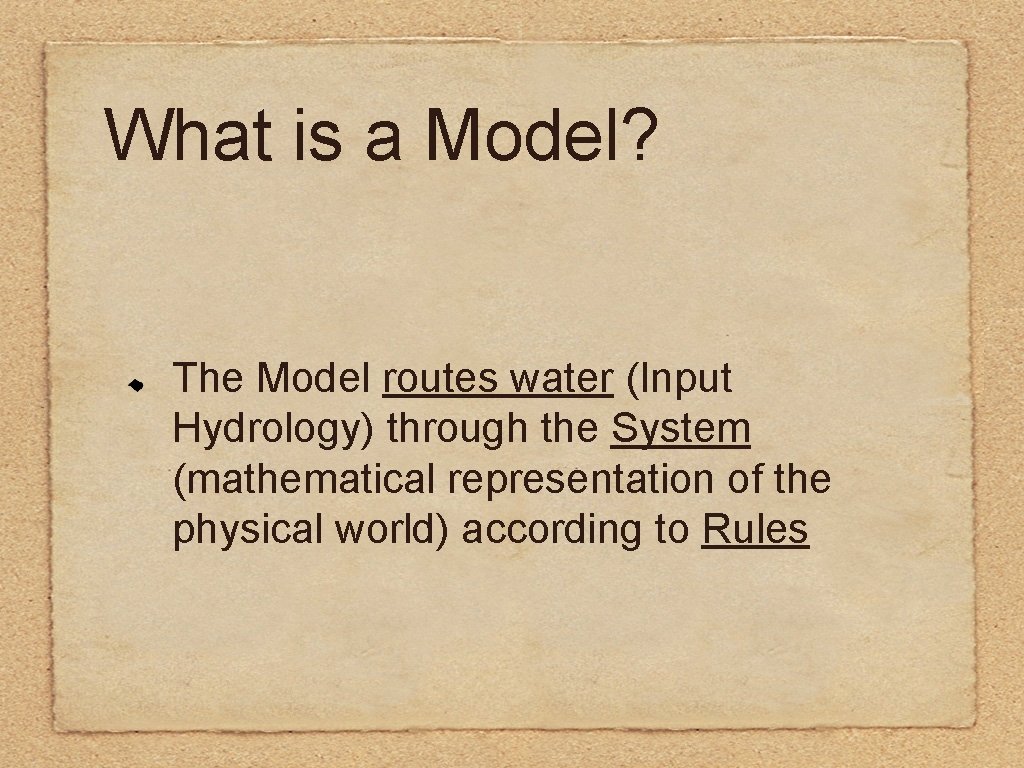 What is a Model? The Model routes water (Input Hydrology) through the System (mathematical