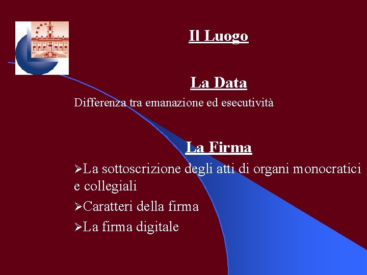 Il Luogo La Data Differenza tra emanazione ed esecutività La Firma ØLa sottoscrizione degli