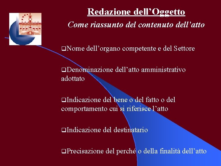 Redazione dell’Oggetto Come riassunto del contenuto dell’atto q. Nome dell’organo competente e del Settore