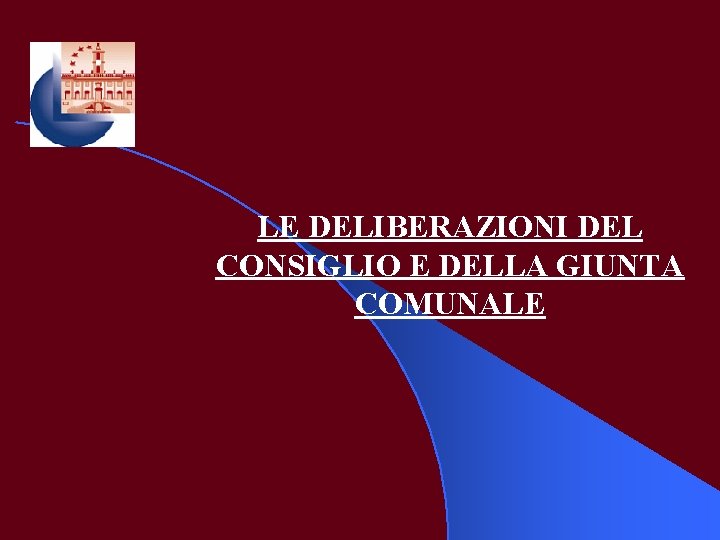 LE DELIBERAZIONI DEL CONSIGLIO E DELLA GIUNTA COMUNALE 