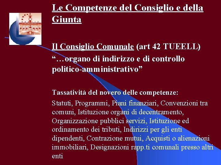 Le Competenze del Consiglio e della Giunta Il Consiglio Comunale (art 42 TUEELL) “…organo