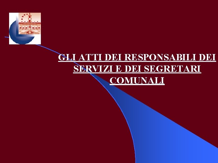 GLI ATTI DEI RESPONSABILI DEI SERVIZI E DEI SEGRETARI COMUNALI 