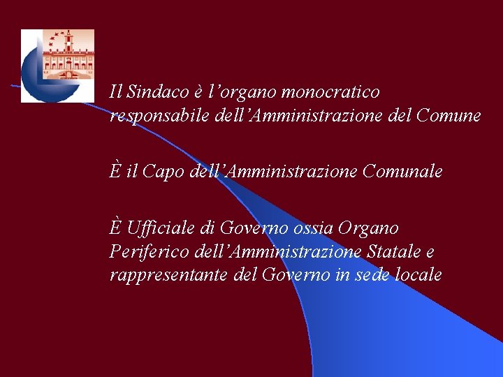 Il Sindaco è l’organo monocratico responsabile dell’Amministrazione del Comune È il Capo dell’Amministrazione Comunale