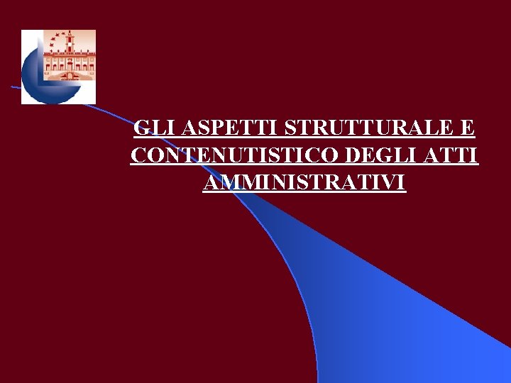 GLI ASPETTI STRUTTURALE E CONTENUTISTICO DEGLI ATTI AMMINISTRATIVI 