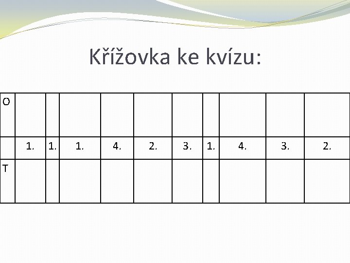 Křížovka ke kvízu: O 1. T 1. 4. 2. 3. 1. 4. 3. 2.