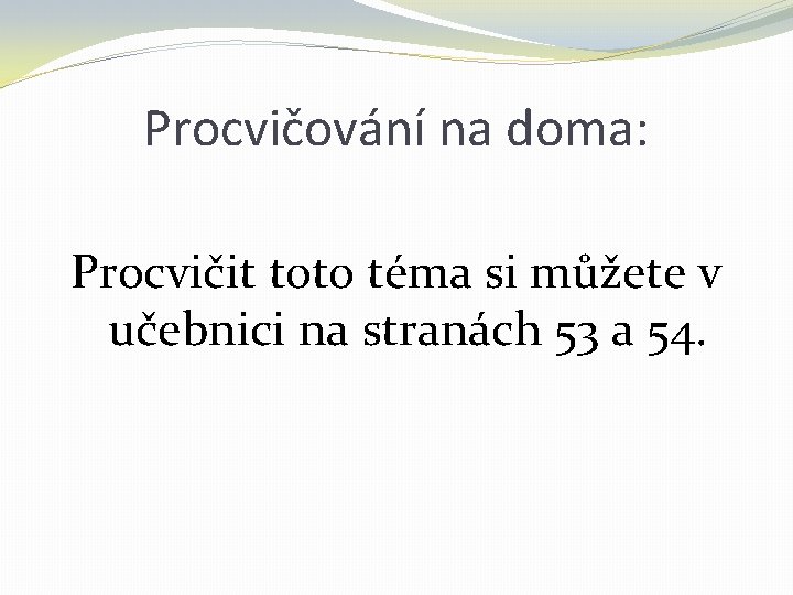 Procvičování na doma: Procvičit toto téma si můžete v učebnici na stranách 53 a