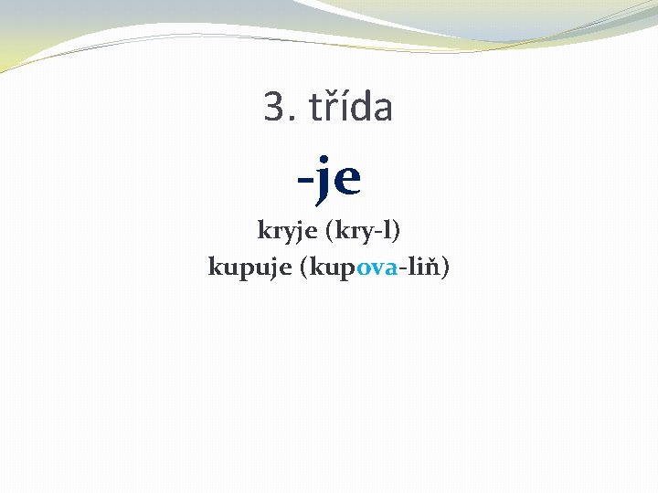 3. třída -je kryje (kry-l) kupuje (kupova-liň) 