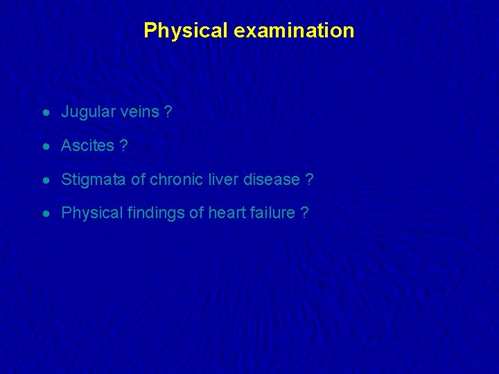 Physical examination · Jugular veins ? · Ascites ? · Stigmata of chronic liver