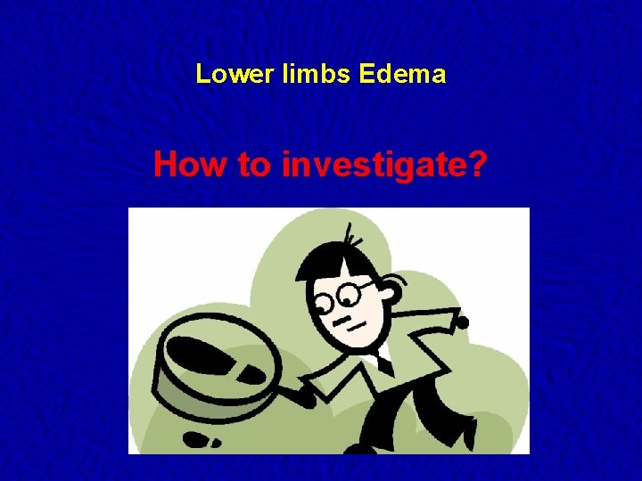 Lower limbs Edema How to investigate? 