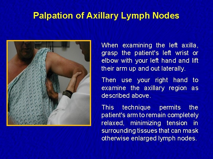 Palpation of Axillary Lymph Nodes When examining the left axilla, grasp the patient's left