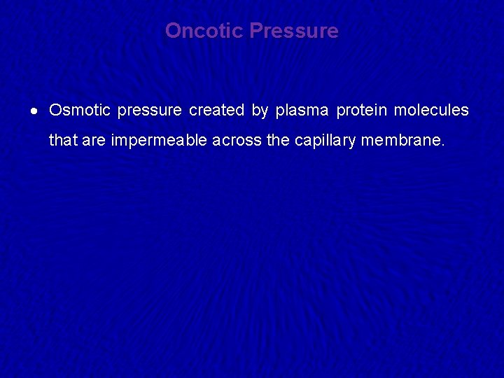 Oncotic Pressure · Osmotic pressure created by plasma protein molecules that are impermeable across