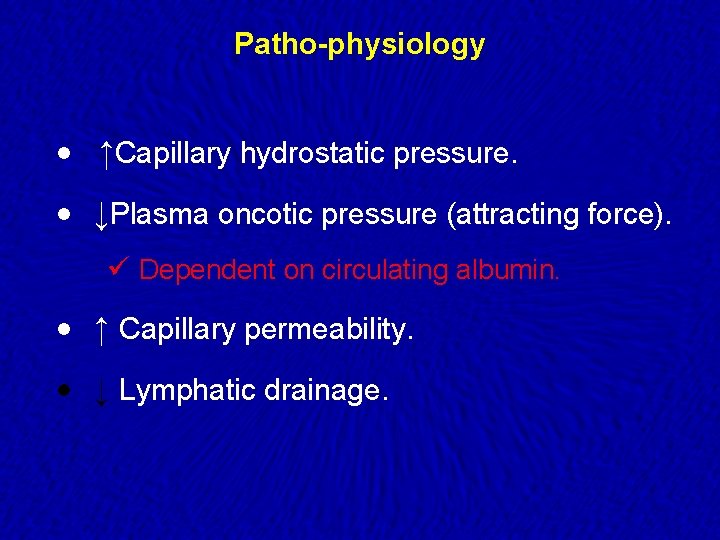 Patho-physiology · ↑Capillary hydrostatic pressure. · ↓Plasma oncotic pressure (attracting force). ü Dependent on