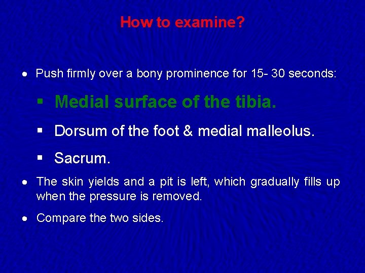 How to examine? · Push firmly over a bony prominence for 15 - 30