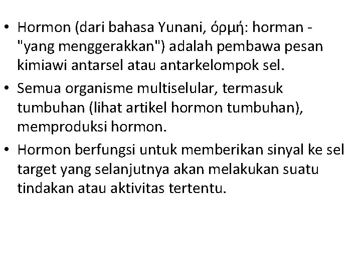 • Hormon (dari bahasa Yunani, όρμή: horman "yang menggerakkan") adalah pembawa pesan kimiawi • Hormon (dari bahasa Yunani, όρμή: horman "yang menggerakkan") adalah pembawa pesan kimiawi