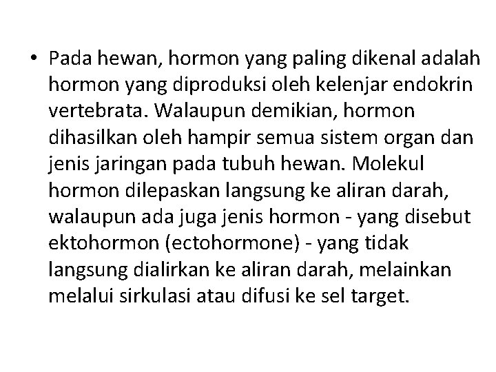 • Pada hewan, hormon yang paling dikenal adalah hormon yang diproduksi oleh kelenjar • Pada hewan, hormon yang paling dikenal adalah hormon yang diproduksi oleh kelenjar