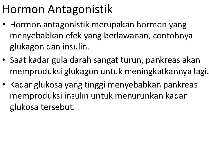 Hormon Antagonistik • Hormon antagonistik merupakan hormon yang menyebabkan efek yang berlawanan, contohnya glukagon Hormon Antagonistik • Hormon antagonistik merupakan hormon yang menyebabkan efek yang berlawanan, contohnya glukagon