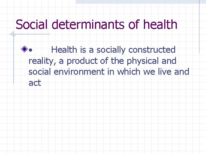 Social determinants of health · Health is a socially constructed reality, a product of