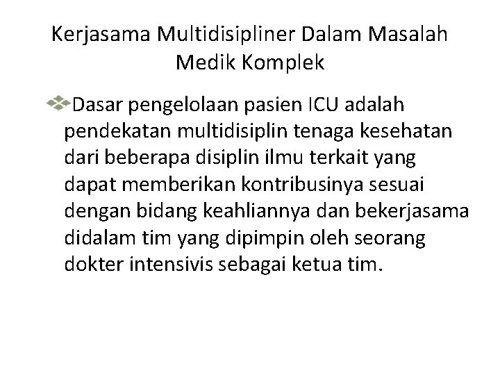 Kerjasama Multidisipliner Dalam Masalah Medik Komplek Dasar pengelolaan pasien ICU adalah pendekatan multidisiplin tenaga