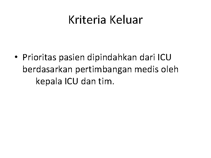 Kriteria Keluar • Prioritas pasien dipindahkan dari ICU berdasarkan pertimbangan medis oleh kepala ICU
