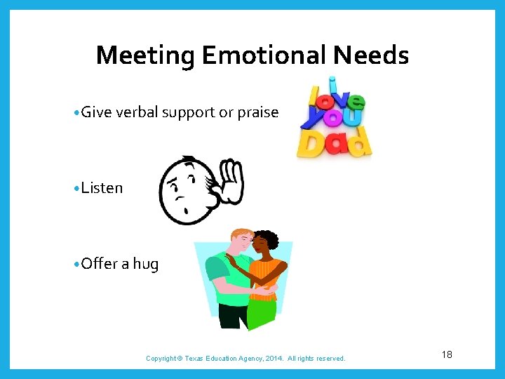 Meeting Emotional Needs • Give verbal support or praise • Listen • Offer a