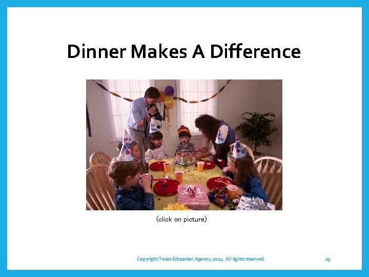 Dinner Makes A Difference (click on picture) Copyright Texas Education Agency, 2014. All rights