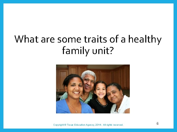 What are some traits of a healthy family unit? Copyright © Texas Education Agency,