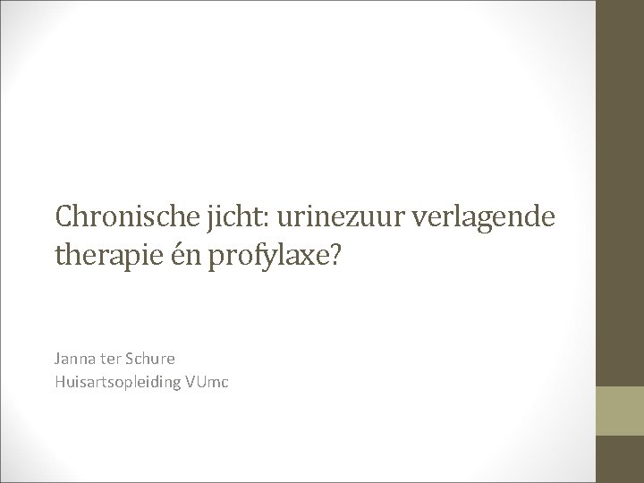 Chronische jicht: urinezuur verlagende therapie én profylaxe? Janna ter Schure Huisartsopleiding VUmc 