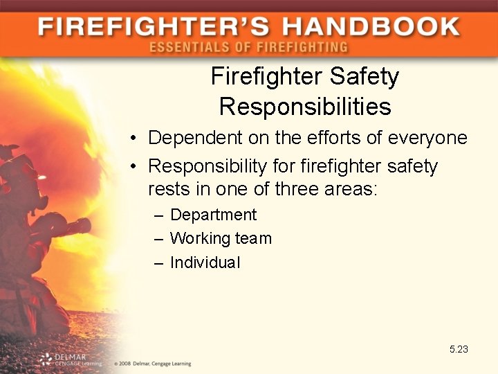 Firefighter Safety Responsibilities • Dependent on the efforts of everyone • Responsibility for firefighter