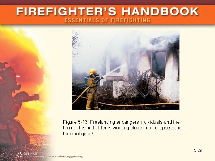 Figure 5 -13 Freelancing endangers individuals and the team. This firefighter is working alone