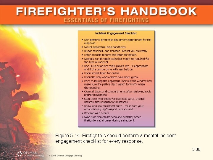Figure 5 -14 Firefighters should perform a mental incident engagement checklist for every response.