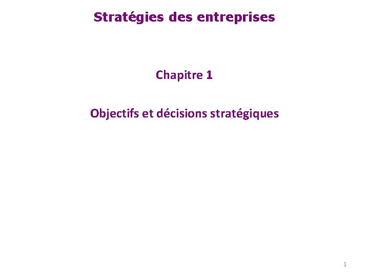 Stratégies des entreprises Chapitre 1 Objectifs et décisions stratégiques 1 