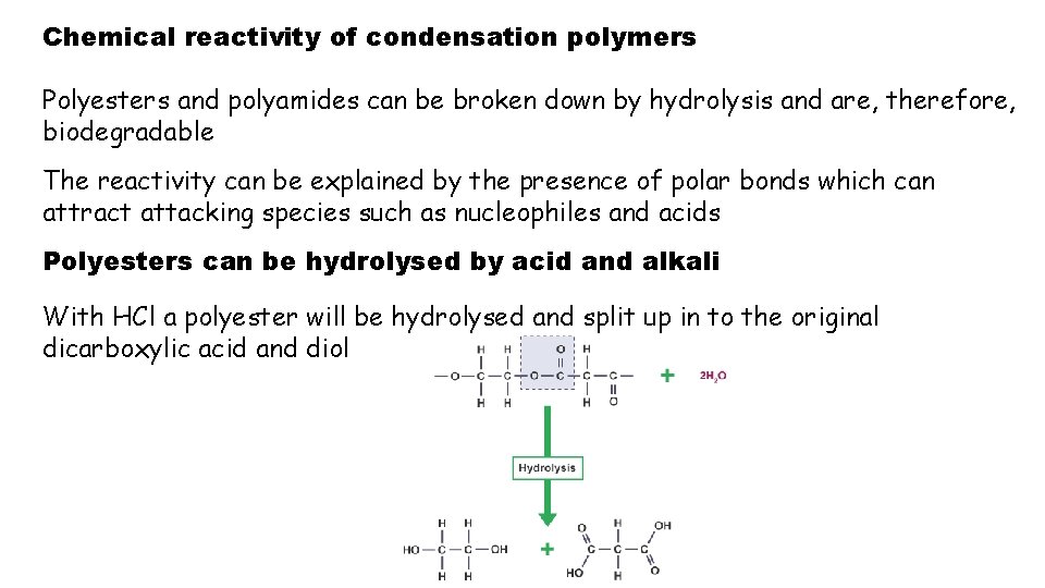 Chemical reactivity of condensation polymers Polyesters and polyamides can be broken down by hydrolysis