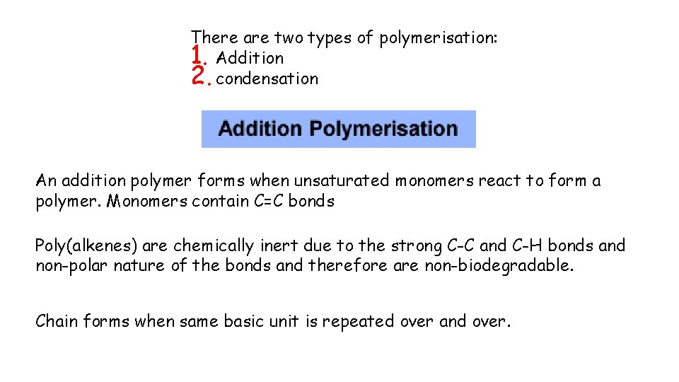 There are two types of polymerisation: 1. Addition 2. condensation An addition polymer forms